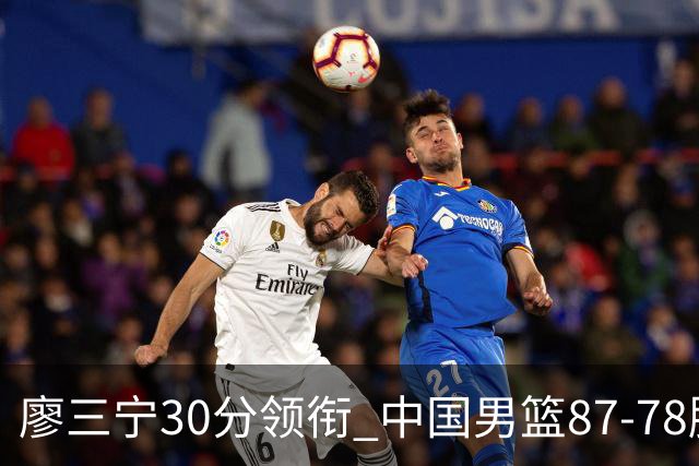 廖三宁30分领衔 中国男篮87-78胜沙特挺进亚运四强